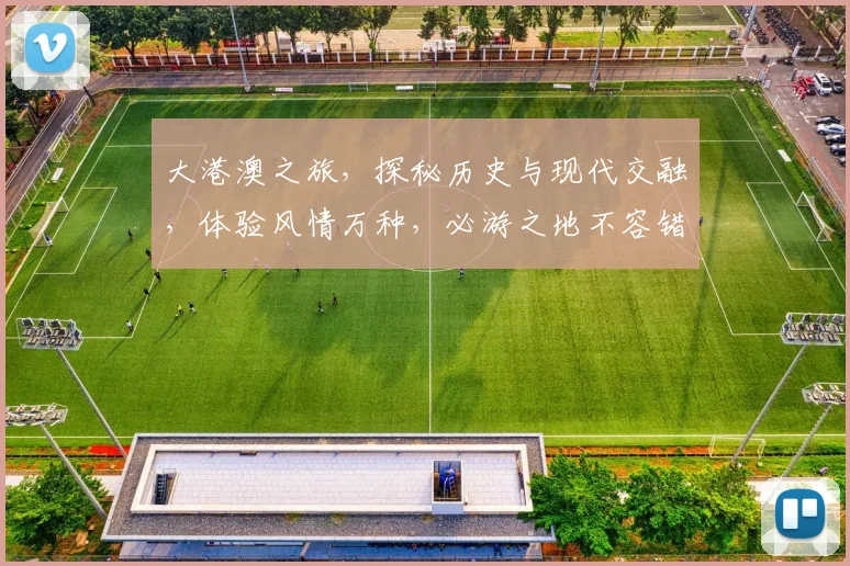 大港澳之旅，探秘历史与现代交融，体验风情万种，必游之地不容错过，精彩纷呈
