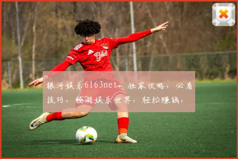 银河娱乐6163net，独家攻略，必看技巧，畅游娱乐世界，轻松赚钱，三步走