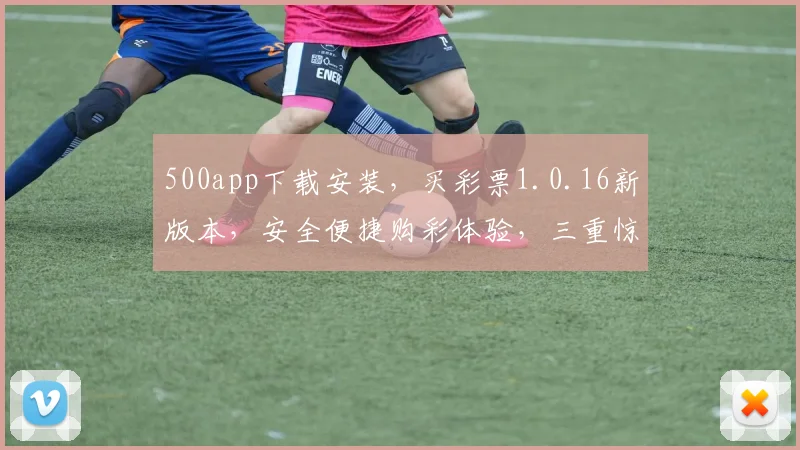 500app下载安装，买彩票1.0.16新版本，安全便捷购彩体验，三重惊喜等你来