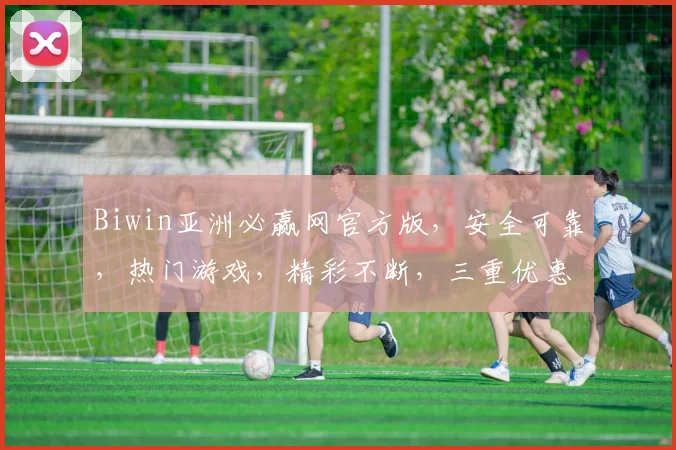 Biwin亚洲必赢网官方版，安全可靠，热门游戏，精彩不断，三重优惠，等你来赢
