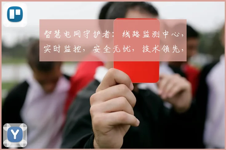 智慧电网守护者：线路监测中心，实时监控，安全无忧，技术领先，三重保障，创新驱动。